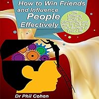How to Win Friends and Influence People Effectively: The Ultimate Guide to Influencing and How to Use It to Gain Benefit in Your Life How to Win Friends and Influence People Effectively: The Ultimate Guide to Influencing and How to Use It to Gain Benefit in Your Life Audible Audiobook