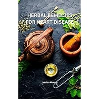 HERBAL REMEDIES FOR HEART DISEASE: Natural Solutions for a Healthy Heart HERBAL REMEDIES FOR HEART DISEASE: Natural Solutions for a Healthy Heart Kindle Hardcover Paperback