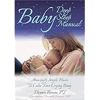 Baby Deep Sleep Manual: Amazingly Simple Hacks to Calm Your Crying Baby Baby Deep Sleep Manual: Amazingly Simple Hacks to Calm Your Crying Baby Kindle Paperback