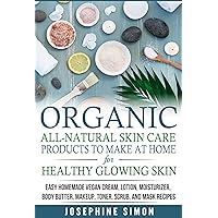 Organic All-Natural Skin Products to Make at Home for Healthy Glowing Skin: Easy Homemade Vegan Cream, Lotion, Moisturizer, Body Butter, Makeup, Toner, Scrub, and Mask Recipes (DIY Beauty Products) Organic All-Natural Skin Products to Make at Home for Healthy Glowing Skin: Easy Homemade Vegan Cream, Lotion, Moisturizer, Body Butter, Makeup, Toner, Scrub, and Mask Recipes (DIY Beauty Products) Kindle Paperback