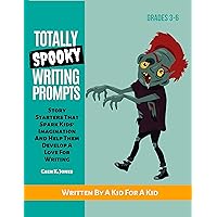 Totally Spooky Writing Prompts: Story Starters That Spark Kids' Imagination And Help Them Develop A Love For Writing (I Love To Write Book 1) Totally Spooky Writing Prompts: Story Starters That Spark Kids' Imagination And Help Them Develop A Love For Writing (I Love To Write Book 1) Kindle Paperback