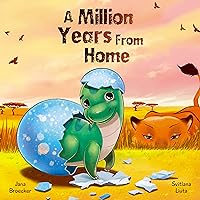 A Million Years From Home: A Rhyming Dinosaur Book For Kids About The Love Between A Parent And A Child