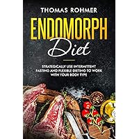 Endomorph Diet: Strategically Use Intermittent Fasting and Flexible Dieting to Work with Your Body Type