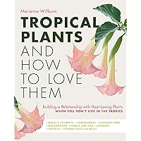 Tropical Plants and How to Love Them: Building a Relationship with Heat-Loving Plants When You Don't Live In The Tropics - Angel’s Trumpets – ... – Gingers – Hibiscus – Canna Lilies and More! Tropical Plants and How to Love Them: Building a Relationship with Heat-Loving Plants When You Don't Live In The Tropics - Angel’s Trumpets – ... – Gingers – Hibiscus – Canna Lilies and More! Hardcover Kindle Paperback