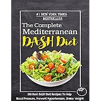 The Complete Mediterranean DASH Diet with 140 Best DASH Diet Recipes To Help Blood Pressure, Prevent Hypertension, Shake Weight