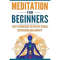 Meditation for Beginners: Easy Techniques to Relieve Stress, Depression and Anxiety and Increase Inner Peace and Motivation for Life Meditation for Beginners: Easy Techniques to Relieve Stress, Depression and Anxiety and Increase Inner Peace and Motivation for Life Kindle