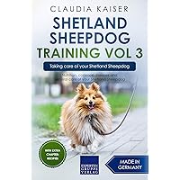 Shetland Sheepdog Training Vol 3 – Taking care of your Shetland Sheepdog: Nutrition, common diseases and general care of your Shetland Sheepdog