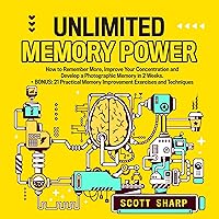 Unlimited Memory Power: How to Remember More, Improve Your Concentration and Develop a Photographic Memory in 2 Weeks. + BONUS: 21 Practical Memory Improvement Exercises and Techniques Unlimited Memory Power: How to Remember More, Improve Your Concentration and Develop a Photographic Memory in 2 Weeks. + BONUS: 21 Practical Memory Improvement Exercises and Techniques Audible Audiobook Kindle Paperback Hardcover