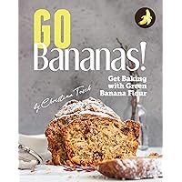 Go Bananas!: Get Baking with Green Banana Flour Go Bananas!: Get Baking with Green Banana Flour Kindle Paperback
