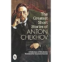The Greatest Short Stories of Anton Chekhov The Greatest Short Stories of Anton Chekhov Kindle Paperback Hardcover
