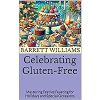 Celebrating Gluten-Free: Mastering Festive Feasting for Holidays and Special Occasions Celebrating Gluten-Free: Mastering Festive Feasting for Holidays and Special Occasions Kindle Audible Audiobook