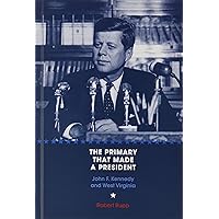 The Primary That Made a President: John F. Kennedy and West Virginia