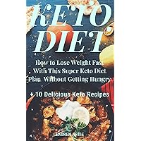 Keto Diet: How to Lose Weight Fast With This Super Ketogenic Diet Menu Without Getting Hungry + 10 Delicious Keto Recipes: Learn How to Feed Yourself With a Keto Diet Menu on the Right and Simple Way