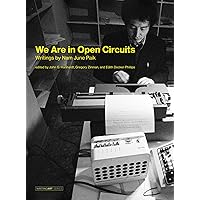 We Are in Open Circuits: Writings by Nam June Paik (Writing Art) We Are in Open Circuits: Writings by Nam June Paik (Writing Art) Hardcover