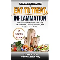 Eat To Treat Inflammation : A Three Step Method For Reducing Inflammation, Detoxify Yourself, Restore Your Body. Eat To Treat Inflammation : A Three Step Method For Reducing Inflammation, Detoxify Yourself, Restore Your Body. Kindle Paperback