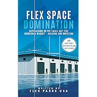Flex Space Domination: Capitalizing on the Small Bay Flex Industrial Market - Building and Investing Flex Space Domination: Capitalizing on the Small Bay Flex Industrial Market - Building and Investing Kindle Paperback