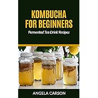 The Beginners Kombucha Brewing Book - Make Fermented Tea at Home: From starter kit, scoby's and Supplies to A Healthy Kombucha The Beginners Kombucha Brewing Book - Make Fermented Tea at Home: From starter kit, scoby's and Supplies to A Healthy Kombucha Kindle Paperback