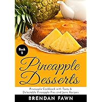 Pineapple Desserts: Pineapple Cookbook with Tasty & Delectable Pineapple Pies and Jams Recipes (Delicious Pineapple Desserts 2) Pineapple Desserts: Pineapple Cookbook with Tasty & Delectable Pineapple Pies and Jams Recipes (Delicious Pineapple Desserts 2) Kindle Paperback