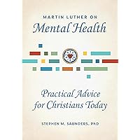 Martin Luther on Mental Health: Practical Advice for Christians Today Martin Luther on Mental Health: Practical Advice for Christians Today Paperback Kindle