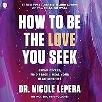 How to Be the Love You Seek: Break Cycles, Find Peace, and Heal Your Relationships How to Be the Love You Seek: Break Cycles, Find Peace, and Heal Your Relationships Audible Audiobook Hardcover Kindle Paperback Audio CD