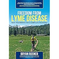 Freedom From Lyme Disease: New Treatments for a Complete Recovery Freedom From Lyme Disease: New Treatments for a Complete Recovery Paperback Kindle