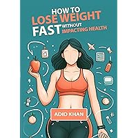 How To Lose Weight Fast Without Impacting Health: Effective Strategies for Healthy Weight Loss How To Lose Weight Fast Without Impacting Health: Effective Strategies for Healthy Weight Loss Kindle Paperback