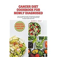 Cancer Diet Cookbook For Newly Diagnosed: The Ultimate Guide to Manage Cancer with Easy, delicious, and nourishing whole food recipes (Cooking for Optimal Health 6)