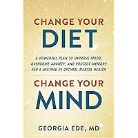 Change Your Diet, Change Your Mind: A Powerful Plan to Improve Mood, Overcome Anxiety, and Protect Memory for a Lifetime of Optimal Mental Health Change Your Diet, Change Your Mind: A Powerful Plan to Improve Mood, Overcome Anxiety, and Protect Memory for a Lifetime of Optimal Mental Health Hardcover Audible Audiobook Kindle Paperback