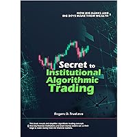 Secret to Institutional Algorithmic Trading: How Big Banks and Big Boys Make Their Wealth Secret to Institutional Algorithmic Trading: How Big Banks and Big Boys Make Their Wealth Kindle