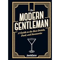 The Modern Gentleman: The Guide to the Best Food, Drinks, and Accessories The Modern Gentleman: The Guide to the Best Food, Drinks, and Accessories Hardcover Kindle