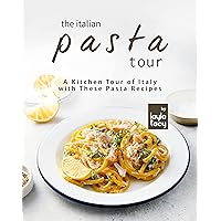 The Italian Pasta Tour: A Kitchen Tour of Italy with These Pasta Recipes The Italian Pasta Tour: A Kitchen Tour of Italy with These Pasta Recipes Kindle Paperback