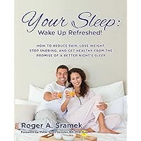 Your Sleep: Wake Up Refreshed!: How to Reduce Pain, Lose Weight, Stop Snoring, and Get Healthy from the Promise of a Better Night's Sleep Your Sleep: Wake Up Refreshed!: How to Reduce Pain, Lose Weight, Stop Snoring, and Get Healthy from the Promise of a Better Night's Sleep Kindle Paperback