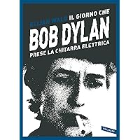 Il giorno che Bob Dylan prese la chitarra elettrica (Italian Edition) Il giorno che Bob Dylan prese la chitarra elettrica (Italian Edition) Kindle