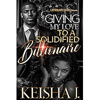 Giving My Love To A Solidified Billionaire Giving My Love To A Solidified Billionaire Kindle