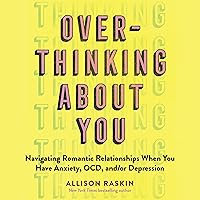Overthinking About You: Navigating Romantic Relationships When You Have Anxiety, OCD, and/or Depression Overthinking About You: Navigating Romantic Relationships When You Have Anxiety, OCD, and/or Depression Audible Audiobook Paperback Kindle Audio CD