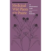 Medicinal Wild Plants of the Prairie: An Ethnobotanical Guide Medicinal Wild Plants of the Prairie: An Ethnobotanical Guide Paperback Hardcover