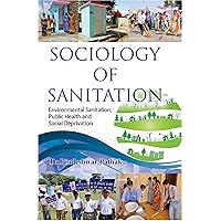 Sociology of Sanitation: Environmental Sanitation, Public Health and Social Deprivation Sociology of Sanitation: Environmental Sanitation, Public Health and Social Deprivation Kindle Hardcover