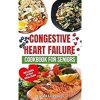 Congestive Heart Failure Cookbook For Seniors: Quick Tasty Low Sodium Low Cholesterol Heart Healthy Diet Recipes & Meal Plan to Lower Blood Pressure & Reduce Cholesterol Levels Congestive Heart Failure Cookbook For Seniors: Quick Tasty Low Sodium Low Cholesterol Heart Healthy Diet Recipes & Meal Plan to Lower Blood Pressure & Reduce Cholesterol Levels Kindle Paperback