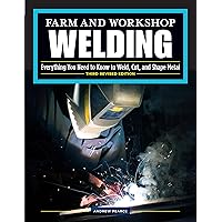 Farm and Workshop Welding, Third Revised Edition: Everything You Need to Know to Weld, Cut, and Shape Metal (Fox Chapel Publishing) Learn and Avoid Common Mistakes with Over 400 Step-by-Step Photos