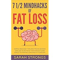 7 Half Mindhacks of Fat Loss: Simple And Easy Tips and Tricks Anyone Can Use to Achieve Their Weight Loss Goals Staying Lean and Fit FOREVER! (Fat Loss Diet, Lose Weight, Fat Loss for Beginners 1)