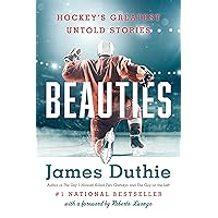 Beauties: Hockey's Greatest Untold Stories Beauties: Hockey's Greatest Untold Stories Paperback Kindle Hardcover