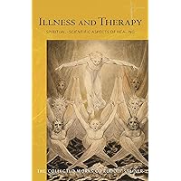 Illness and Therapy: Spiritual-Scientific Aspects of Healing (The Collected Works of Rudolf Steiner Book 313) Illness and Therapy: Spiritual-Scientific Aspects of Healing (The Collected Works of Rudolf Steiner Book 313) Kindle Paperback