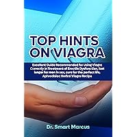 TOP HINTS ON VIAGRA: Excellent Guide Recommended for Using Viagra Correctly in Treatment of Erectile Dysfunction, Last Longer for Men in Sex, Cure for Perfect Life, Aphrodisiac Herbal Viagra Recipe TOP HINTS ON VIAGRA: Excellent Guide Recommended for Using Viagra Correctly in Treatment of Erectile Dysfunction, Last Longer for Men in Sex, Cure for Perfect Life, Aphrodisiac Herbal Viagra Recipe Kindle Paperback