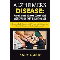 Alzheimer’s Disease: Finding Ways to Make Connections Work When they Begin to Fade (Dementia, Memory Loss, Old Age, Stages of Alzheimer’s)