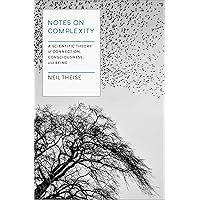 Notes on Complexity: A Scientific Theory of Connection, Consciousness, and Being Notes on Complexity: A Scientific Theory of Connection, Consciousness, and Being Hardcover Audible Audiobook Kindle Paperback