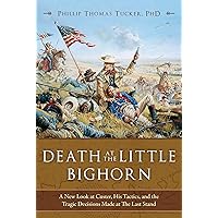 Death at the Little Bighorn: A New Look at Custer, His Tactics, and the Tragic Decisions Made at the Last Stand Death at the Little Bighorn: A New Look at Custer, His Tactics, and the Tragic Decisions Made at the Last Stand Hardcover Kindle Paperback