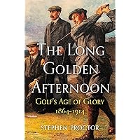 The Long Golden Afternoon: Golf's Age of Glory, 1864-1914 The Long Golden Afternoon: Golf's Age of Glory, 1864-1914 Hardcover Kindle Paperback