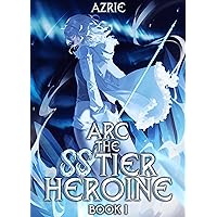 Arc the SS Tier Heroine Book 1: An OP MC Isekai LitRPG Arc the SS Tier Heroine Book 1: An OP MC Isekai LitRPG Kindle Audible Audiobook