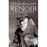 Pierre-Auguste Renoir: A Life from Beginning to End (Biographies of Painters)