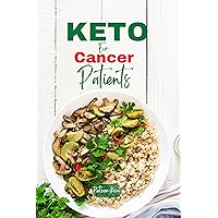 KETO FOR CANCER PATIENTS: The Complete Ketogenic Diet for Cancer Cure and Management KETO FOR CANCER PATIENTS: The Complete Ketogenic Diet for Cancer Cure and Management Kindle Paperback